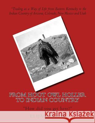 From Hoot Owl Holler to Indian Country: Trading as a Way of Life from Eastern Kentucky to the Indian Country of Arizona, Colorado, New Mexico and Utah