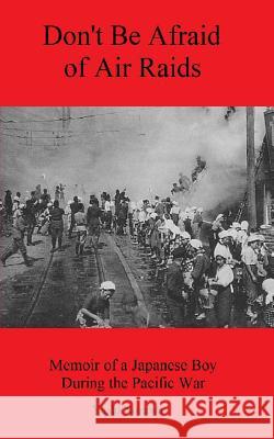 Don't Be Afraid of Air Raids: Memoir of a Japanese Boy During the Pacific War