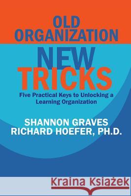 Old Organization, New Tricks: Five Practical Keys to Unlocking a Learning Organization