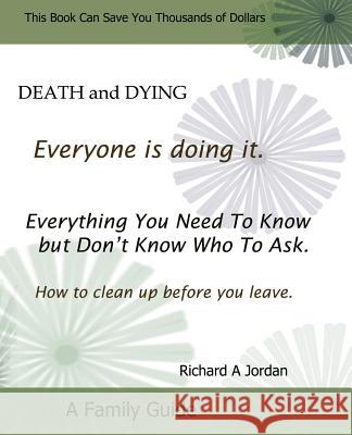 Death and Dying. Everyone Is Doing It: Everything You Need to Know But Don't Know Who to Ask. How to Clean Up Before You Leave.