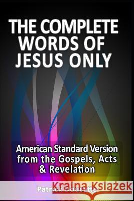 The Complete Words of Jesus Only - American Standard Version from the Gospels, Acts & Revelation