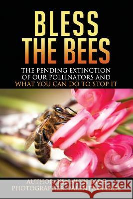 Bless the Bees: : the Pending Extinction of our Pollinators and What We Can Do to Stop It