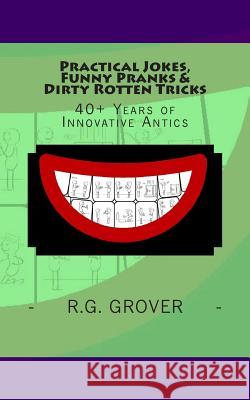 Practical Jokes, Funny Pranks and Dirty Rotten Tricks: 40+ Years of Innovative Antics
