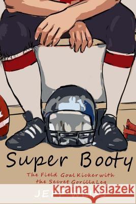 Super Booty, The Field Goal Kicker with the Secret Gorilla Leg