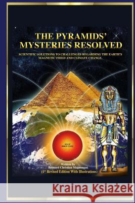 The Pyramid's Mysteries Resolved: Scientific Solutions to Challenges Regarding the Earth Magnetic Field and Climate Change