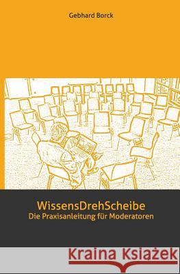 WissensDrehScheibe: Die Praxisanleitung für Moderatoren