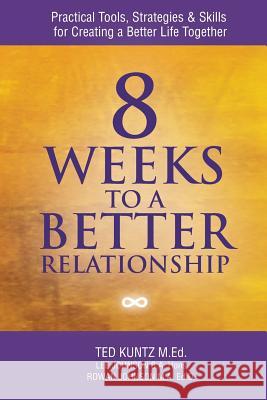 8 Weeks to a Better Relationship: Practical Tools, Strategies and Skills for Creating a Better Life Together