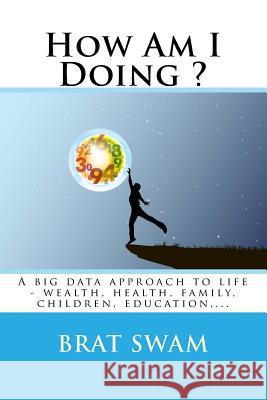 How Am I Doing ?: A big data approach to life - wealth, health, family, children, education, ...