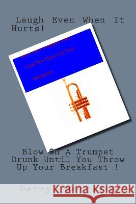 Blow On A Trumpet Drunk Until Your Breakfast Comes Up