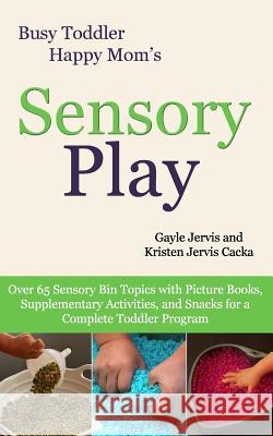 Sensory Play: Over 65 Sensory Bin Topics with Additional Picture Books, Supplementary Activities, and Snacks for a Complete Toddler