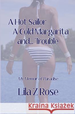 A Hot Sailor, A Cold Margarita, and... Trouble: My Memoir of Paradise