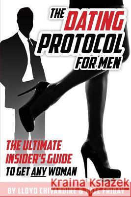 The Dating Protocol For Men: The Ultimate Insider's Guide to Get Any Woman