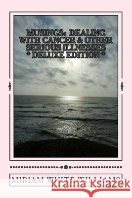 Deluxe Edition Musings: Dealing With Cancer & Other Serious Illnesses: A Compilation of Reflections, Insights and Inspirations