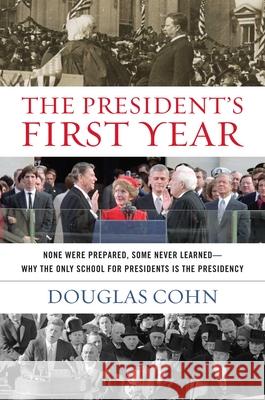 The President's First Year: None Were Prepared, Some Never Learned - Why the Only School for Presidents Is the Presidency