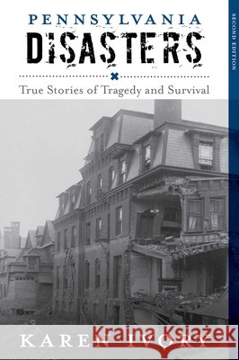 Pennsylvania Disasters: True Stories of Tragedy and Survival, Second Edition