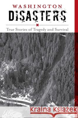 Washington Disasters: True Stories of Tragedy and Survival