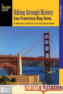 Hiking Through History San Francisco Bay Area: 41 Hikes from Lands End to the Top of Mount Diablo