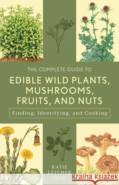 The Complete Guide to Edible Wild Plants, Mushrooms, Fruits, and Nuts: Finding, Identifying, and Cooking