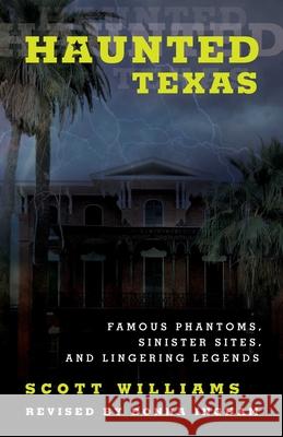 Haunted Texas: Famous Phantoms, Sinister Sites, and Lingering Legends