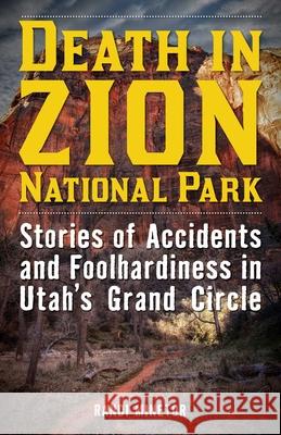 Death in Zion National Park: Stories of Accidents and Foolhardiness in Utah's Grand Circle