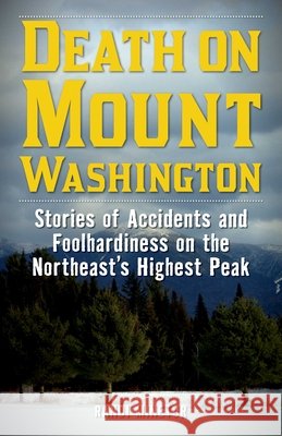 Death on Mount Washington: Stories of Accidents and Foolhardiness on the Northeast's Highest Peak