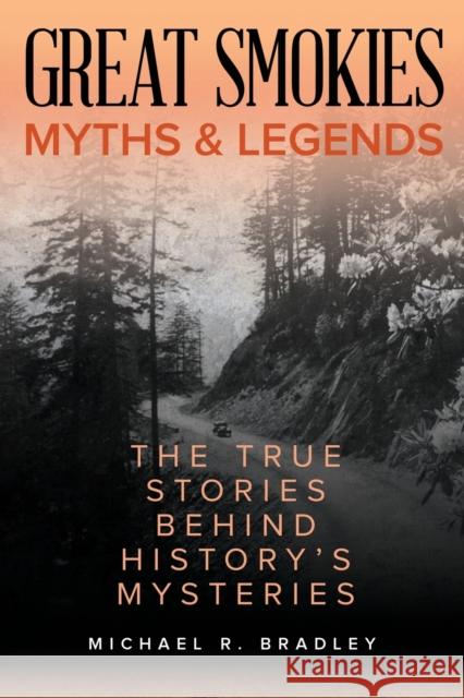 Great Smokies Myths and Legends: The True Stories Behind History's Mysteries