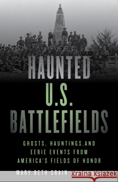 Haunted U.S. Battlefields: Ghosts, Hauntings, and Eerie Events from America's Fields of Honor