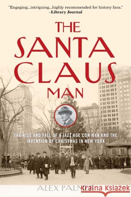 The Santa Claus Man: The Rise and Fall of a Jazz Age Con Man and the Invention of Christmas in New York