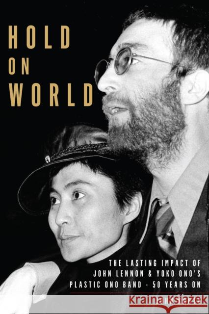 Hold On World: The Lasting Impact of John Lennon and Yoko Ono’s Plastic Ono Band, Fifty Years On