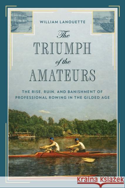 The Triumph of the Amateurs: The Rise, Ruin, and Banishment of Professional Rowing in the Gilded Age