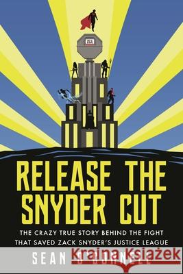 Release the Snyder Cut: The Crazy True Story Behind the Fight That Saved Zack Snyder's Justice League