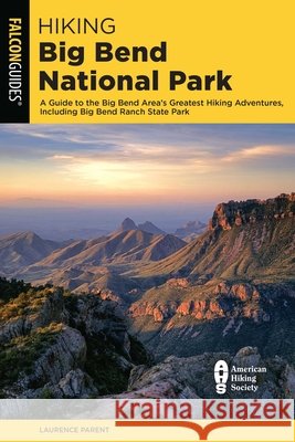 Hiking Big Bend National Park: A Guide to the Big Bend Area's Greatest Hiking Adventures, Including Big Bend Ranch State Park
