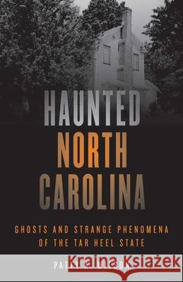 Haunted North Carolina: Ghosts and Strange Phenomena of the Tar Heel State