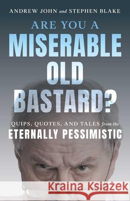 Are You a Miserable Old Bastard?: Quips, Quotes, and Tales from the Eternally Pessimistic