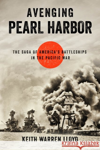 Avenging Pearl Harbor: The Saga of America's Battleships in the Pacific War