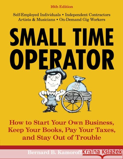 Small Time Operator: How to Start Your Own Business, Keep Your Books, Pay Your Taxes, and Stay Out of Trouble