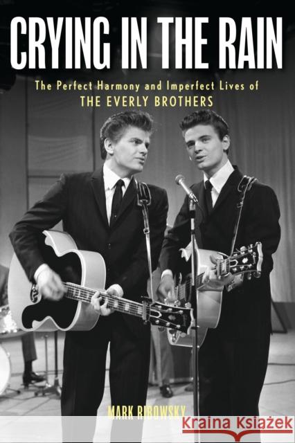 Crying in the Rain: The Perfect Harmony and Imperfect Lives of the Everly Brothers