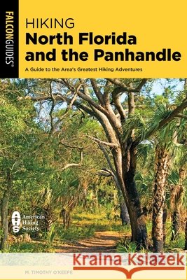 Hiking North Florida and the Panhandle: A Guide to the Area's Greatest Hiking Adventures