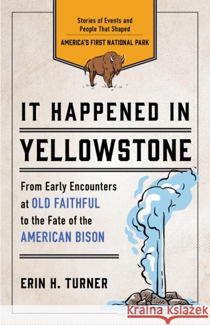 It Happened in Yellowstone: Stories of Events and People That Shaped America's First National Park