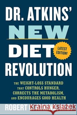 Dr. Atkins' New Diet Revolution: The Weight-Loss Standard That Controls Hunger, Corrects the Metabolism, and Encourages Good Health