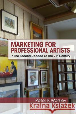 Marketing For Professional Artists: In The Second Decade Of The 21st Century