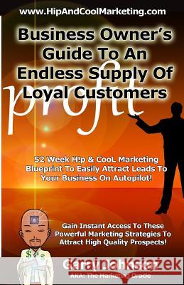 Business Owners Guide To An Endless Supply Of Loyal Customers: 52 Week H!p & CooL Marketing Blueprint To Easily Attract More Leads To Your Business On