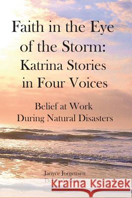 Faith in the Eye of the Storm: Katrina Stories in Four Voices: Belief at Work During Natural Disasters