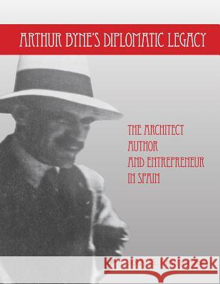 Arthur Byne's Diplomatic Legacy: The Architect, Author and Entrepreneur In Spain