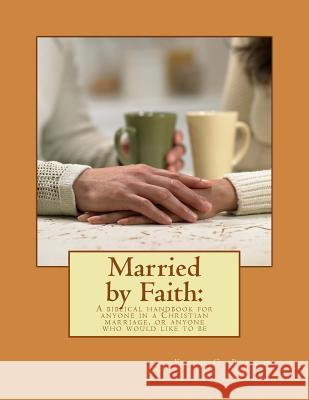 Married by Faith: A biblical handbook for anyone in a Christian marriage, or any: A biblical handbook for anyone in a Christian marriage