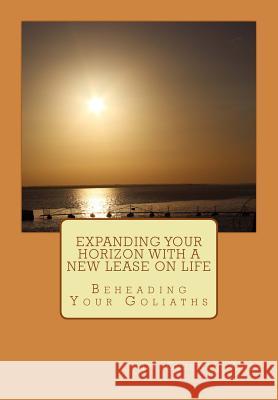 Expanding Your Horizon with a New Lease on Life: Beheading Your Goliaths