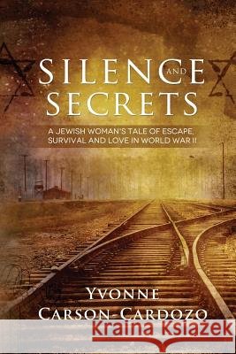 Silence and Secrets: A Jewish Woman's Tale of Escape, Survival and Love in World War II