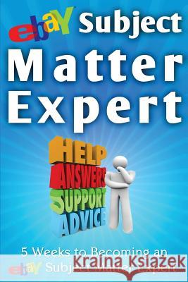 Ebay Subject Matter Expert: 5 Weeks to Becoming an Ebay Subject Matter Expert