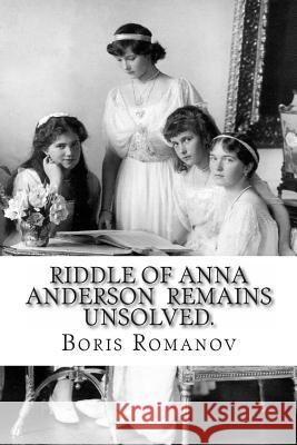 Riddle of Anna Anderson remains unsolved.: Anna-Anastaia: the old and new versions and discussion