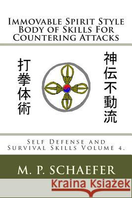 Immovable Spirit Style Body of Skills For Countering Attacks: Self Defense and Survival Skills Volume 4.